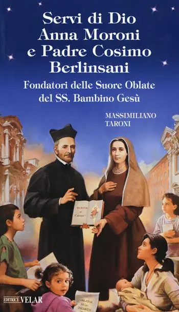 Servi di Dio Anna Moroni e padre Cosimo Berlinsani. Fondatori delle Suore Oblate del SS. Bambino Gesù Direttamente Dal Produttore