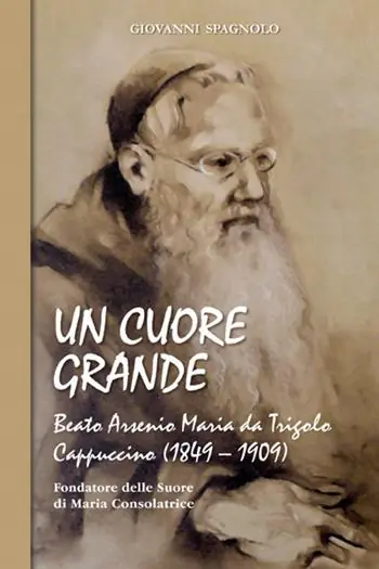 Un cuore grande. Beato Arsenio Maria da Trigolo Cappuccino (1849 – 1909) Compra Oggi Stesso