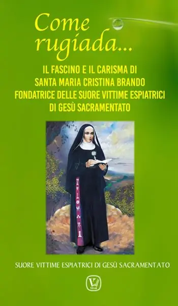 Non Perdere Come rugiada… Il fascino e il carisma di santa Maria Cristina Brando fondatrice delle Suore vittime espiatrici di Gesù sacramentato