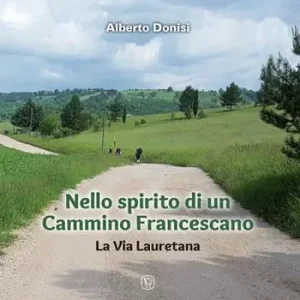 Ultima Occasione Nello spirito di un Cammino Francescano. La Via Lauretana. Ediz. a colori