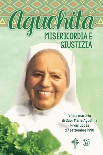Non Perdere Aguchita. Misericordia e giustizia. Vita e martirio di Suor Maria Agustina Rivas Lopez 27 settembre 1990