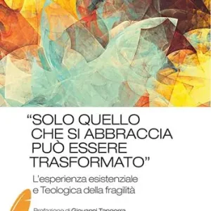 «Solo quello che si abbraccia può essere trasformato». L‘esperienza esistenziale e teologica della fragilità Offerta Del Giorno