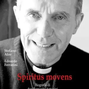 Spiritus Movens. Biografia di don Bernardo Antonini (1932-2002) Offerta Lampo