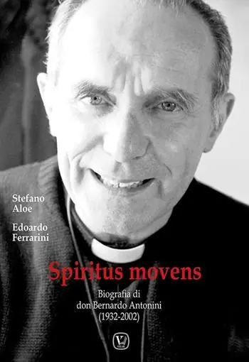 Spiritus Movens. Biografia di don Bernardo Antonini (1932-2002) Offerta Lampo