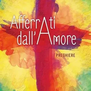 Sconto Afferrati dall‘amore. Preghiere
