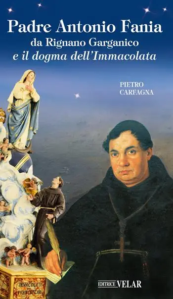 Popolare Padre Antonio Fania da Rignano Garganico e il dogma dell‘Immacolata. Ediz. illustrata