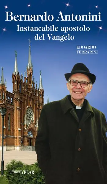 Non Perdere Bernardo Antonini. Instancabile apostolo del Vangelo