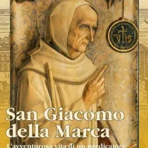 San Giacomo Della Marca. L‘avventurosa vita di un predicatore taumaturgo del Quattrocento Promozione Esclusiva