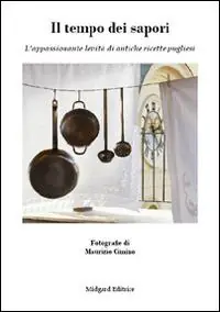 Il tempo dei sapori. L‘appassionante levità di antiche ricette pugliesi Di Tendenza
