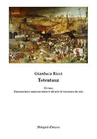 Totentanz. Ovvero fantasie lirico amorose relative all‘arte di torturarsi da solo. Nuova ediz. Compra Online