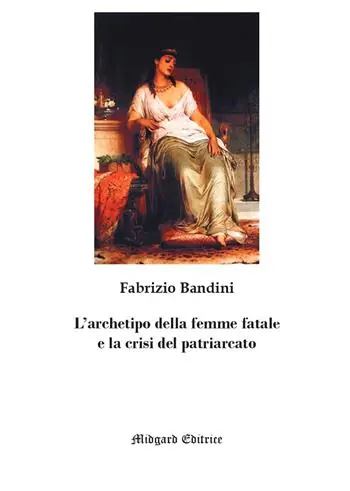 Offerta Limitata L‘archetipo della femme fatale e la crisi del patriarcato. Nuova ediz.