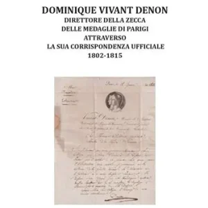 Occasione Imperdibile Dominique Vivant Denon. Direttore della Zecca delle medaglie di Parigi attraverso la sua corrispondenza ufficiale 1802-1815