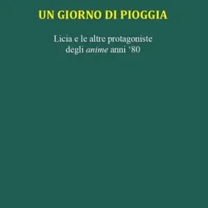 Offerta Un giorno di pioggia. Licia e le altre protagoniste degli anime anni 80