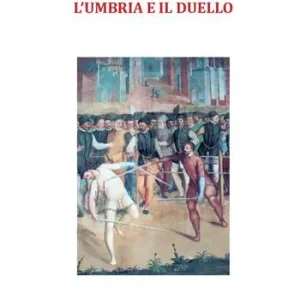 Saldi L‘Umbria e il duello. Esempi noti e meno noti legati al Rinascimento umbro