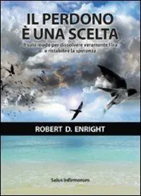 Il perdono è una scelta. Il solo modo per dissolvere l‘ira e ristabilire la speranza Occasione