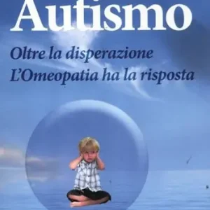 Autismo. Oltre la disperazione. L‘omeopatia ha la risposta Popolare
