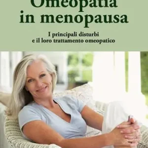 Vendita Finale Omeopatia in menopausa. I principali disturbi e il loro trattamento omeopatico