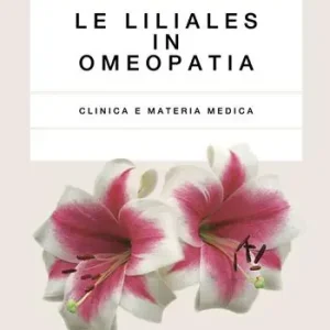 Promozione Esclusiva Le liliales in omeopatia. Clinica e materia medica