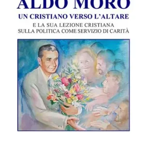 Reso Gratuito Aldo Moro. Un cristiano verso l‘altare e la sua lezione cristiana sulla poltiica come servizio di carità