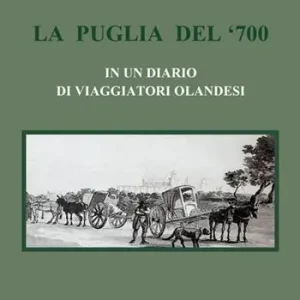 Offerta Limitata La Puglia del ‘700 in un diario di viaggiatori olandesi