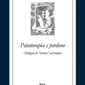 Psicoterapia e perdono. Obbligare la norma al perdono Consegna Rapida