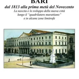 Economico Bari dal 1813 alla prima metà del Novecento. La nascita e lo sviluppo della nuova città lungo il «quadrilatero murattiano» e in alcune zone limitrofe