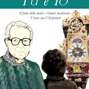 Più Venduto Tu e io. Il furto della mente e l‘amore incatenato. Vivere con l‘Alzheimer