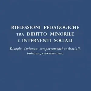 Riflessioni pedagogiche tra diritto minorile e interventi sociali. Disagio, devianza, comportamenti antisociali, bullismo, cyberbullismo Offerta Lampo