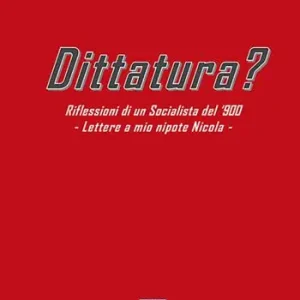 Dittatura? Riflessioni di un socialista del ‘900. Lettere a mio nipote Nicola Sconto
