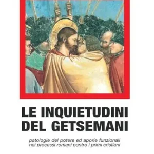 Solo Oggi Le inquietudini del Getsemani. Patologie del potere e aporie funzionali nei processi romani contro i primi cristiani