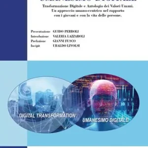 Prezzo Conveniente Umanesimo digitale. Trasformazione digitale e antologia dei valori umani. Un approccio umano-centrico nel rapporto con i giovani e con la vita delle persone