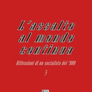 L‘assalto al mondo continua. Riflessioni di un socialista del ‘900. Vol. 3 Super Prezzo
