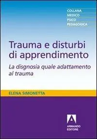 Nuova Collezione Trauma e disturbi di apprendimento. La disgnosia quale adattamento al trauma