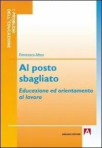 Al posto sbagliato. Educazione ed orientamento al lavoro Miglior Prezzo
