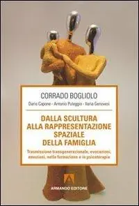Dalla scultura alla rappresentazione spaziale della famiglia. Trasmissione transgenerazionale, evocazioni, emozioni nella formazione e in psicoterapia Vendita Finale