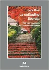 Pagamento Sicuro La solitudine liberata. Alla ricerca del sé... passando dal Giappone