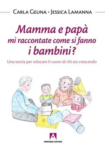 Mamma e papà mi raccontate come si fanno i bambini? Una storia per educare il cuore di chi sta crescendo Prezzo Ridotto