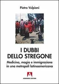 Non Perdere I dubbi dello stregone. Medicina, magia e immigrazione in una metropoli latinoamericana