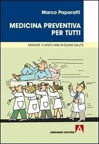 Offerta Lampo Medicina preventiva per tutti. Cosa fare per arrivare a cento anni in buona salute