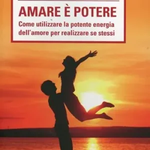 Amare è potere. Come utilizzare la potente energia dell‘amore per realizzare se stessi Miglior Prezzo