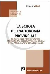 La scuola dell‘autonomia provinciale. Cenni storici e profili statuari, ordinamentali e legislativi della scuola nella provincia autonoma di Bolzano Compra Online