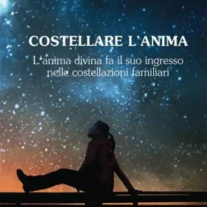 Costellare l‘anima. L‘anima divina fa il suo ingresso nelle costellazioni familiari Prezzo Scontato