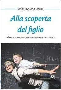 Occasione Imperdibile Alla scoperta del figlio. Manuale per diventare genitori e figli felici