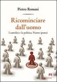 Miglior Prezzo Ricominciare dall‘uomo. I cattolici e la politica. Nuove ipotesi