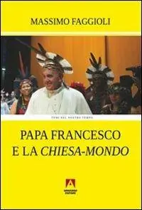 Non Perdere Papa Francesco e la «Chiesa-mondo»