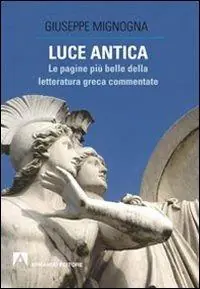 Luce antica. Le pagine più belle della letteratura greca commentate Soddisfatti O Rimborsati
