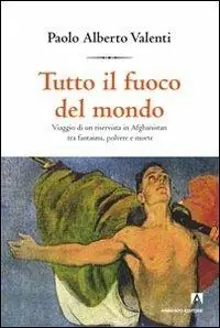 Occasione Imperdibile Tutto il fuoco del mondo. Viaggio di un riservista in Afghanistan tra fantasmi, polvere e morte