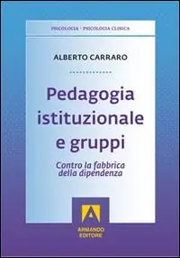 Pedagogia istituzionale e gruppi. Contro la fabbrica della dipendenza Sconto