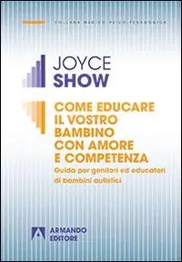Come educare il vostro bambino con amore e competenza. Guida per genitori ed educatori di bambini autistici Promozione Esclusiva
