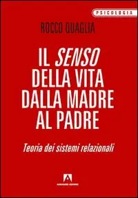 Il senso della vita dalla madre al padre. Teoria dei sistemi relazionali Scelto Dai Clienti